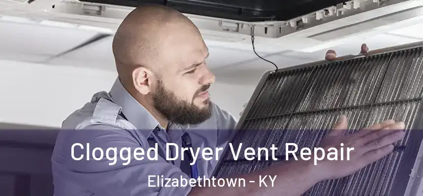 Clogged Dryer Vent Repair Elizabethtown - KY