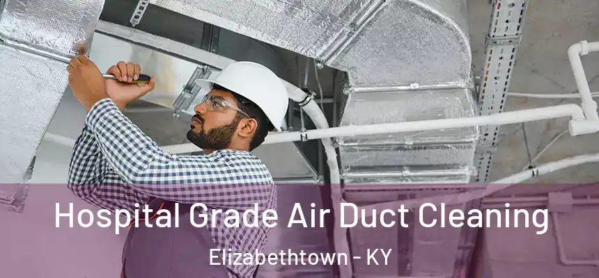 Hospital Grade Air Duct Cleaning Elizabethtown - KY
