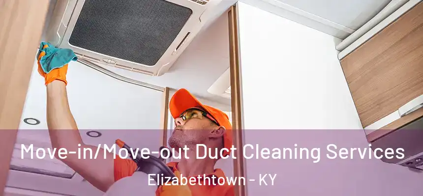 Move-in/Move-out Duct Cleaning Services Elizabethtown - KY