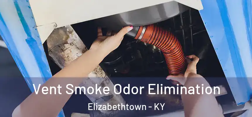  Vent Smoke Odor Elimination Elizabethtown - KY